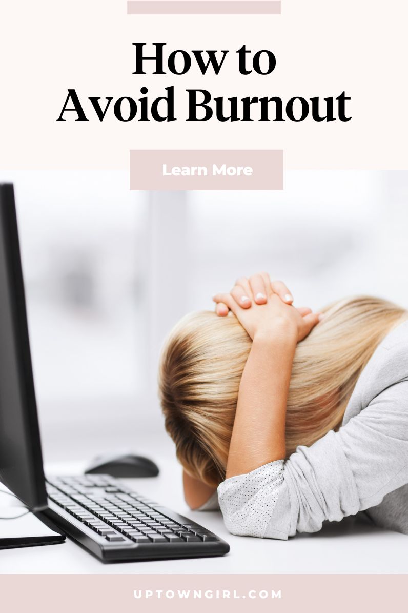 How to Avoid Burnout (Even When You Feel Like You’re on Fire) - Uptown Girl